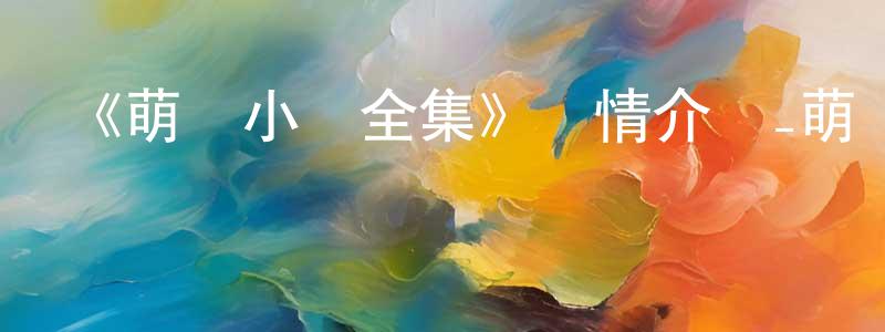 《萌雞小隊全集》詳情介紹_萌雞小隊全集已完結在線觀看_萌雞小隊全集迅雷下載_國漫 曾憲陽的blog